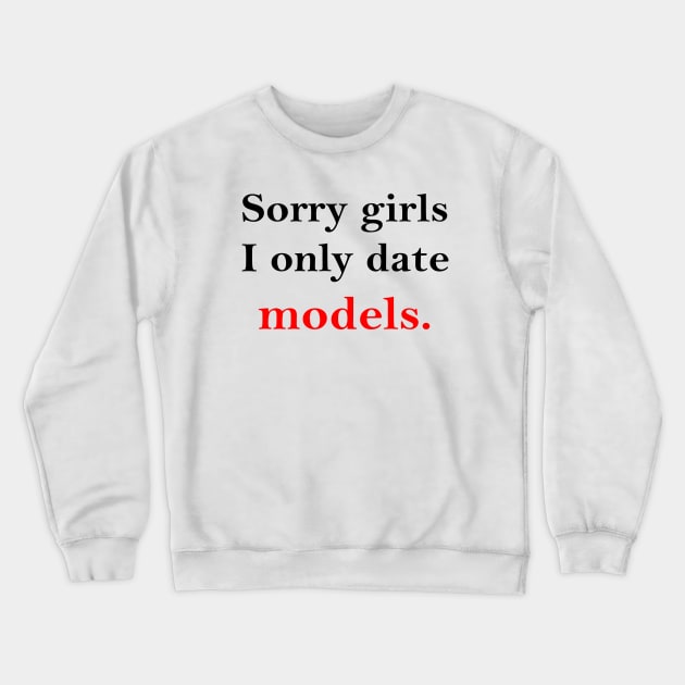 Sorry Girls I Only Date Models Crewneck Sweatshirt by Teeheehaven